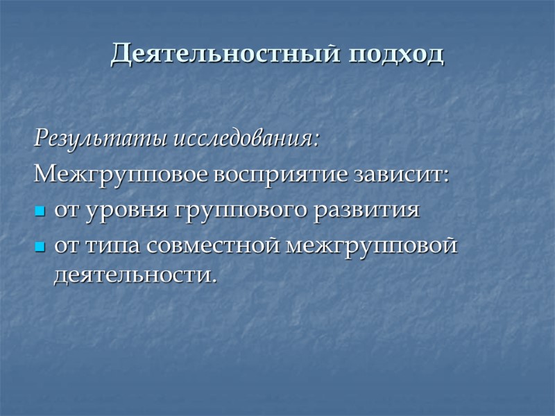 Деятельностный подход Результаты исследования: Межгрупповое восприятие зависит: от уровня группового развития   от